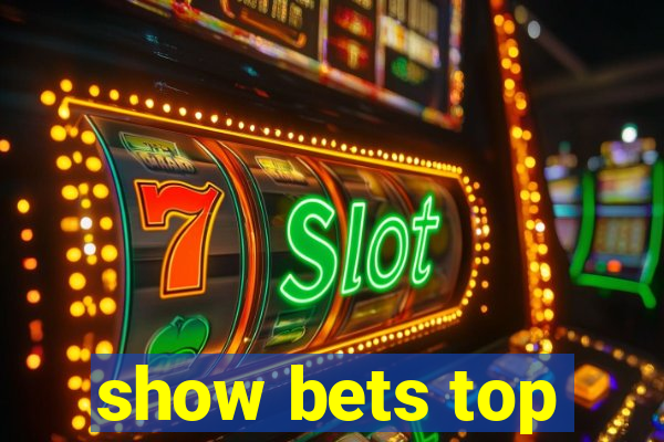 show bets top